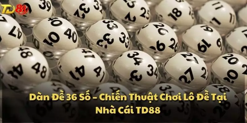 Dàn Đề 36 Số – Chiến Thuật Chơi Lô Đề Tại Nhà Cái TD88