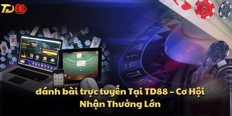 Đanh bài trực tuyến Tại TD88 – Cơ Hội Nhận Thưởng Lớn