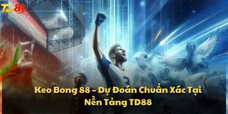 Keo Bong 88 – Dự Đoán Chuẩn Xác Tại Nền Tảng TD88