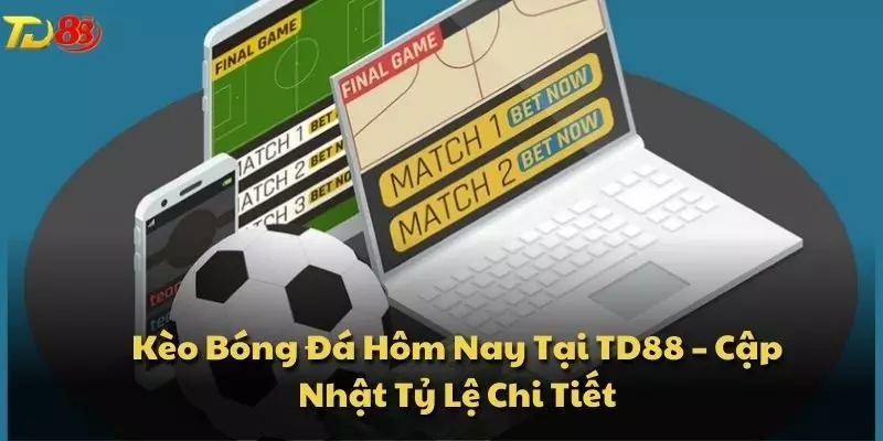 Kèo Bóng Đá Hôm Nay Tại TD88 – Cập Nhật Tỷ Lệ Chi Tiết