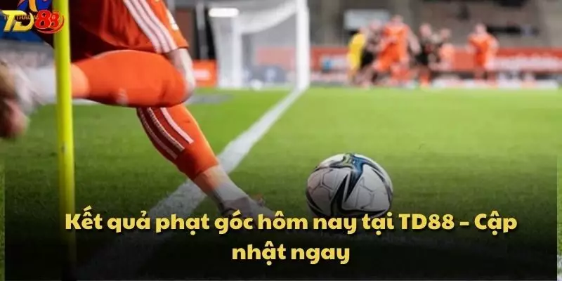 Kết quả phạt góc hôm nay tại TD88 – Cập nhật ngay