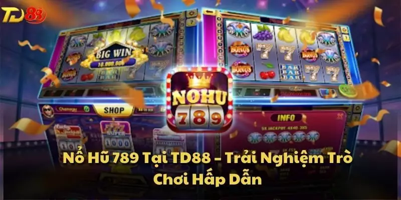 Nổ Hũ 789 Tại TD88 – Trải Nghiệm Trò Chơi Hấp Dẫn