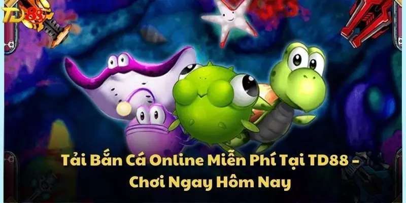 Tải Bắn Cá Online Miễn Phí Tại TD88 – Chơi Ngay Hôm Nay