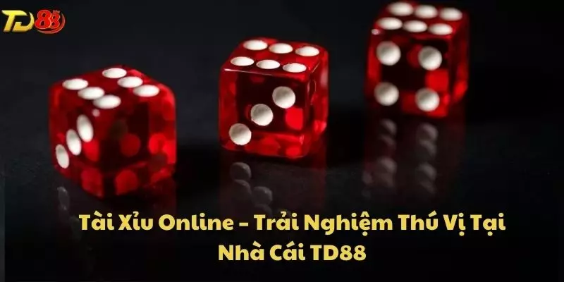 Tài Xỉu Online – Trải Nghiệm Thú Vị Tại Nhà Cái TD88